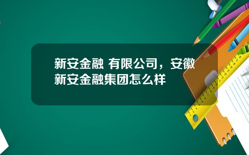 新安金融 有限公司，安徽新安金融集团怎么样